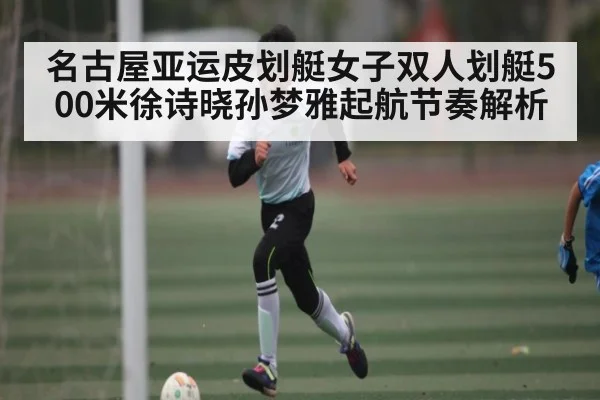 名古屋亚运皮划艇女子双人划艇500米徐诗晓孙梦雅起航节奏解析 - kaiyun