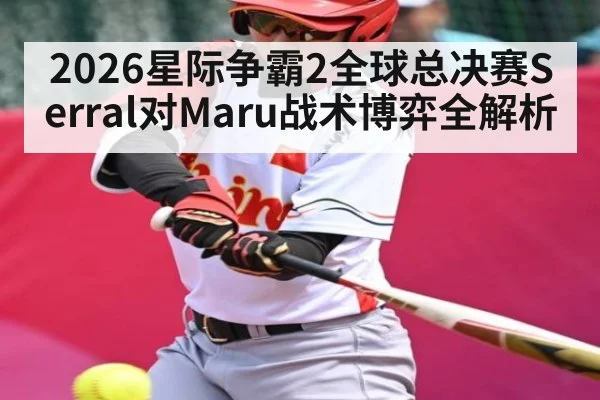 2026星际争霸2全球总决赛Serral对Maru战术博弈全解析